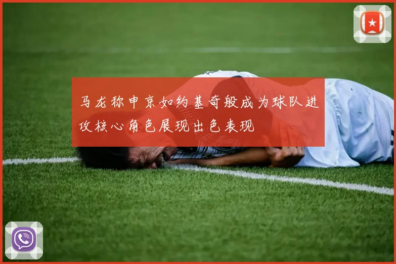 马龙称申京如约基奇般成为球队进攻核心角色展现出色表现