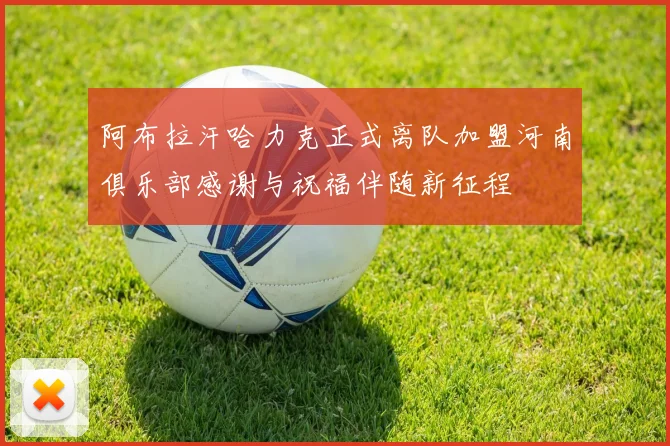 阿布拉汗哈力克正式离队加盟河南俱乐部感谢与祝福伴随新征程