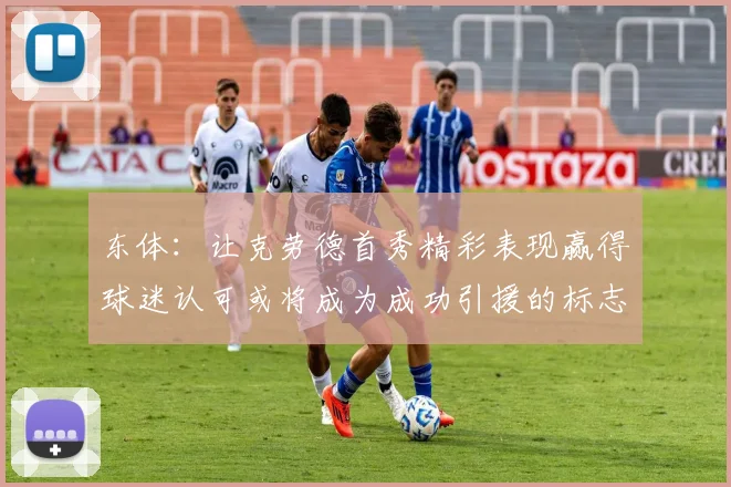 东体：让克劳德首秀精彩表现赢得球迷认可或将成为成功引援的标志
