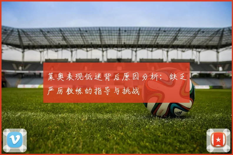 莱奥表现低迷背后原因分析：缺乏严厉教练的指导与挑战
