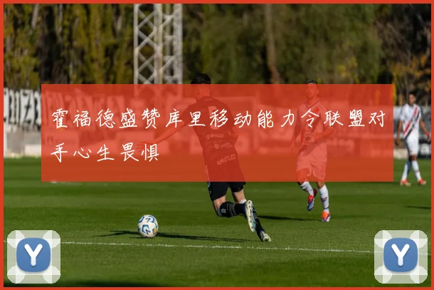 霍福德盛赞库里移动能力令联盟对手心生畏惧