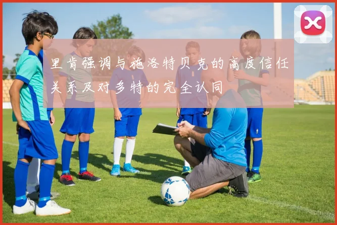 里肯强调与施洛特贝克的高度信任关系及对多特的完全认同